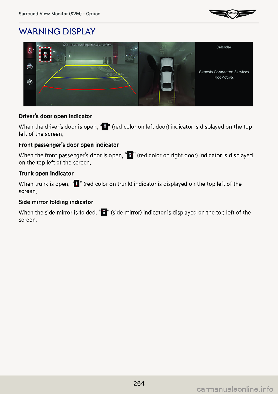 GENESIS G80 2021 Premium Navigation Manual 264
Surround View Monitor (SVM) - Option
warning displa Y
Driver’s door open indicator
When the driver’s door is open, “” (red color on left door) indicator is displayed on the top
left of th GENESIS G80 2021 Premium Navigation Manual 264
Surround View Monitor (SVM) - Option
warning displa Y
Driver’s door open indicator
When the driver’s door is open, “” (red color on left door) indicator is displayed on the top
left of th