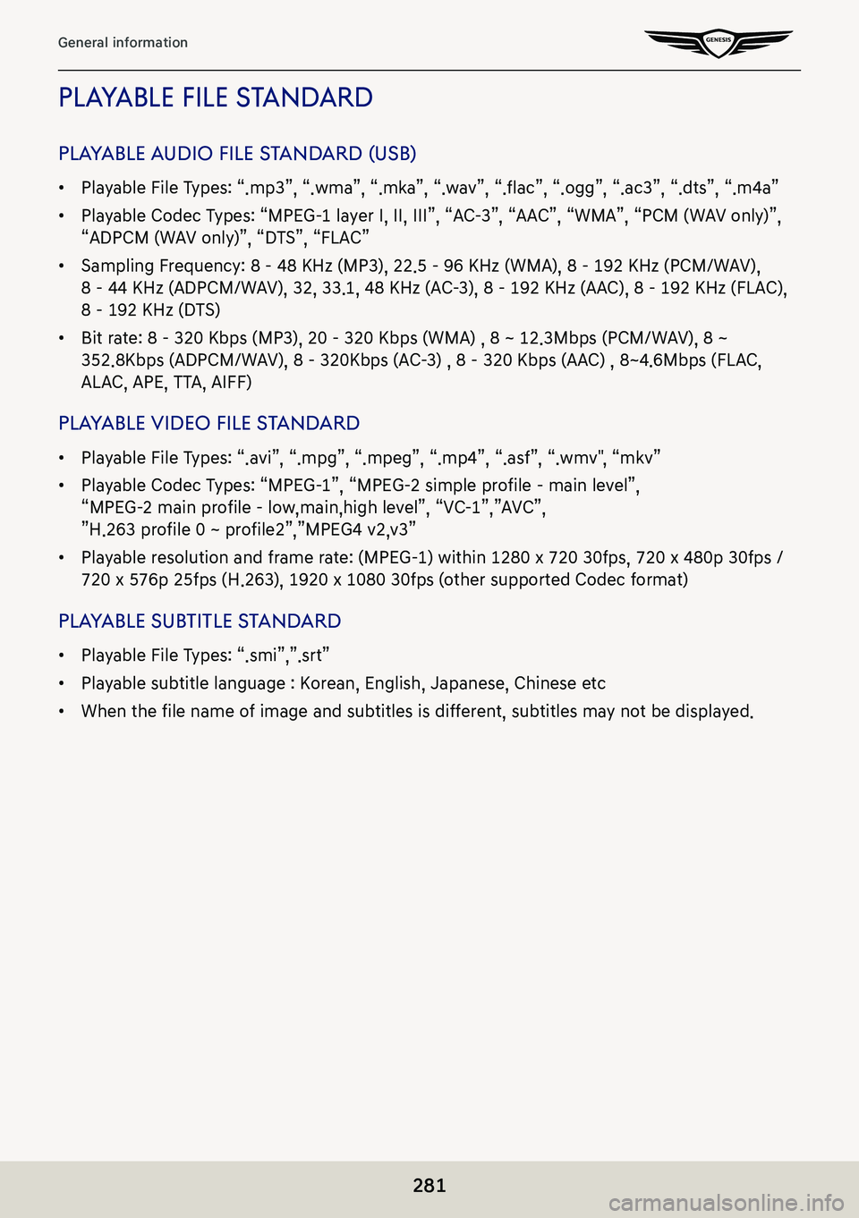 GENESIS G80 2021 Premium Navigation Manual 281
General information
pLayaBLe fiLe Standard
pLayaBLe audio fiLe S tandard (uSB)
䠐Playable File Types: “.mp3”, “.wma”, “.mka”, “.wav”, “.flac”, “.ogg”, “.ac3”, “.dts GENESIS G80 2021 Premium Navigation Manual 281
General information
pLayaBLe fiLe Standard
pLayaBLe audio fiLe S tandard (uSB)
䠐Playable File Types: “.mp3”, “.wma”, “.mka”, “.wav”, “.flac”, “.ogg”, “.ac3”, “.dts