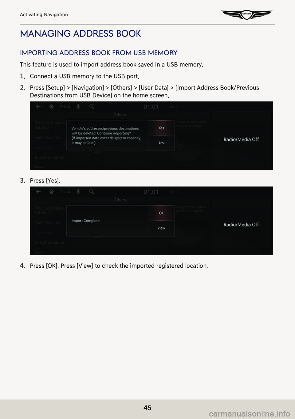 GENESIS G80 2021  Premium Navigation Manual 45
Activating Navigation
managing address booK
imporTing address booK from usb memor Y
This feature is used to import address book saved in a USB memory.
1. Connect a USB memory to the USB port.
2. Pr