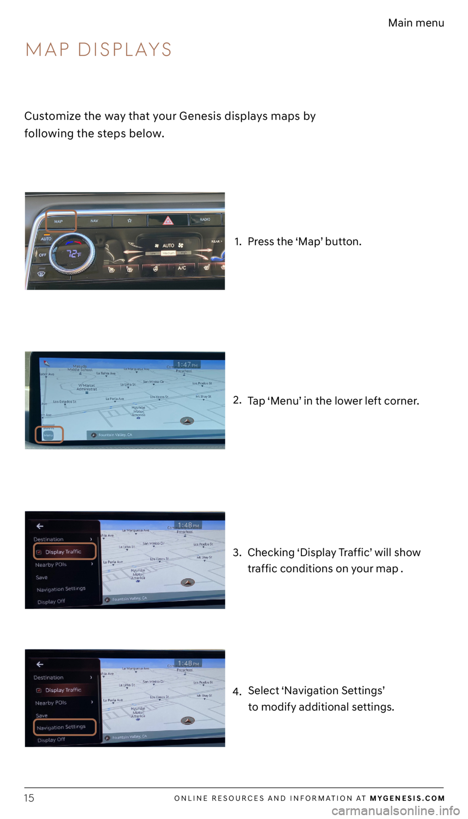 GENESIS G80 2021  Getting Started Guide ONLINE RESOURCES AND INFORMATION AT MYGENESIS.COM15
Main menu
2. 1.
4. 3.
Checking ‘Display Traffic’ will show 
traffic conditions on your map .
Tap ‘Menu’ in the lower left corner. 
Press the