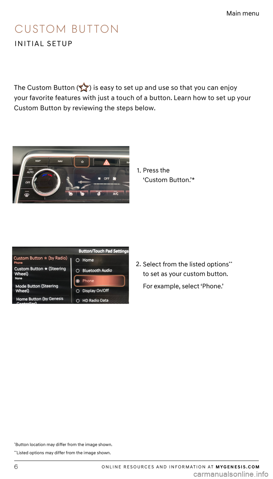 GENESIS G80 2021  Getting Started Guide ONLINE RESOURCES AND INFORMATION AT MYGENESIS.COM6
Main menu
Press the   
‘Custom Button.’*
Select from the listed options
**  
to set as your custom button.
For example, select ‘Phone.’
*Butt