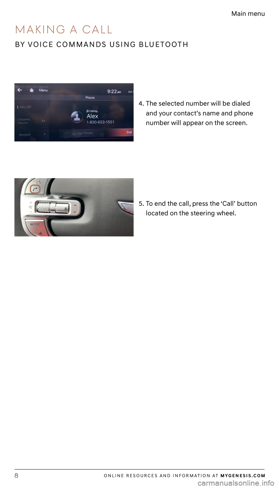 GENESIS G80 2021  Getting Started Guide ONLINE RESOURCES AND INFORMATION AT MYGENESIS.COM8
Main menu
5.
4.
To end the call, press the ‘Call’ button 
located on the steering wheel.
The selected number will be dialed 
and your contact’s
