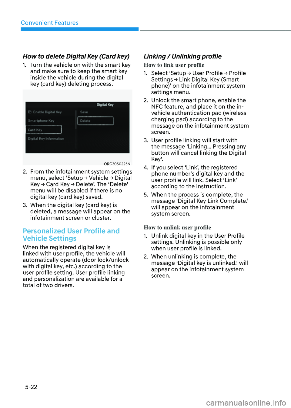 GENESIS GV80 2021 Owners Guide Convenient Features
5-22
How to delete Digital Key (Card key)
1. Turn the vehicle on with the smart key
and make sure to keep the smart key
inside the vehicle during the digital
key (card key) dele GENESIS GV80 2021 Owners Guide Convenient Features
5-22
How to delete Digital Key (Card key)
1. Turn the vehicle on with the smart key
and make sure to keep the smart key
inside the vehicle during the digital
key (card key) dele