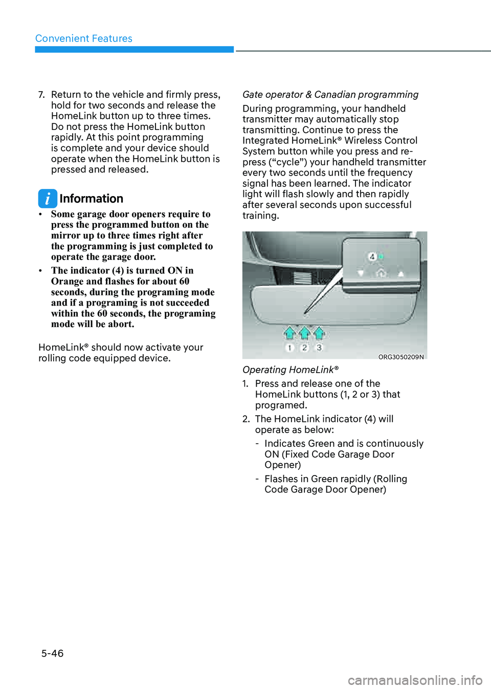 GENESIS GV80 2021  Owners Manual Convenient Features
5-46
7. Return to the vehicle and firmly press, 
hold for two seconds and release the 
HomeLink button up to three times. 
Do not press the HomeLink button 
rapidly. At this point 