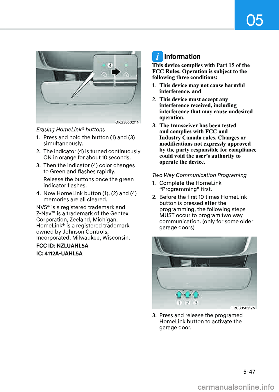 GENESIS GV80 2021  Owners Manual 05
5-47
ORG3050211NORG3050211N
Erasing HomeLink® buttons
1. Press and hold the button (1) and (3) 
simultaneously.
2. The indicator (4) is turned continuously 
ON in orange for about 10 seconds. 
3. 