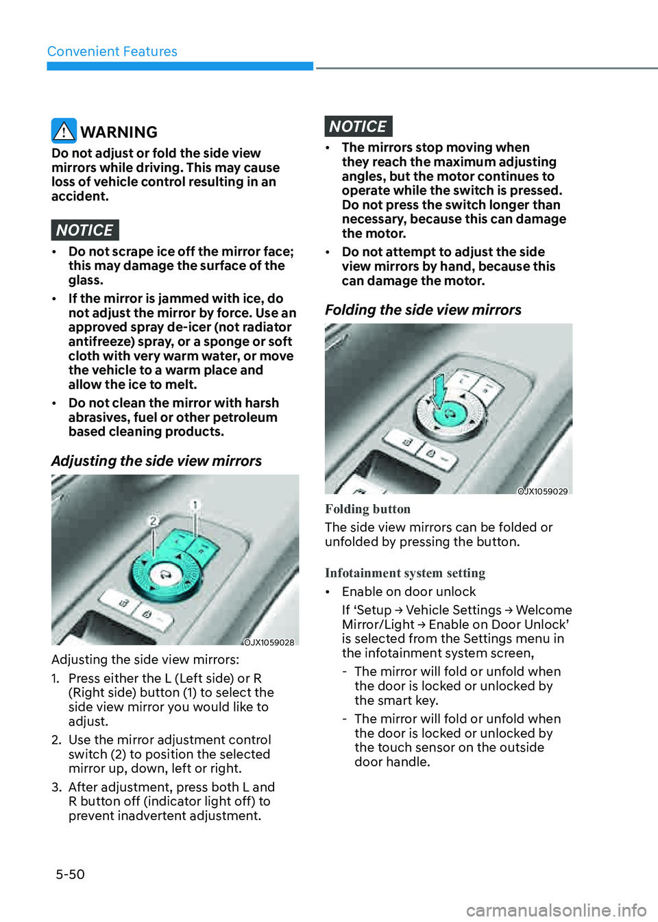 GENESIS GV80 2021 Owners Manual Convenient Features
5-50
WARNING
Do not adjust or fold the side view
mirrors while driving. This may cause
loss of vehicle control resulting in an
accident.
NOTICE
• Do not scrape ice off the mi GENESIS GV80 2021 Owners Manual Convenient Features
5-50
WARNING
Do not adjust or fold the side view
mirrors while driving. This may cause
loss of vehicle control resulting in an
accident.
NOTICE
• Do not scrape ice off the mi