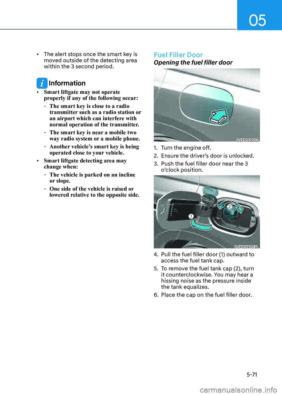 GENESIS GV80 2021  Owners Manual 05
5-71
• The alert stops once the smart key is 
moved outside of the detecting area 
within the 3 second period.
 Information
• Smart liftgate may not operate 
properly if any of the following oc