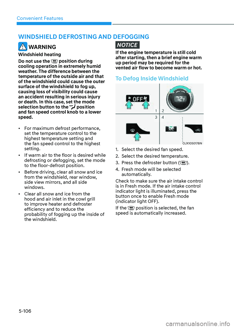 GENESIS GV80 2021  Owners Manual Convenient Features
5-106
WINDSHIELD DEFROSTING AND DEFOGGING
 WARNING
Windshield heating
Do not use the 
 position during cooling operation in extremely humid 
weather. The difference between the 
te