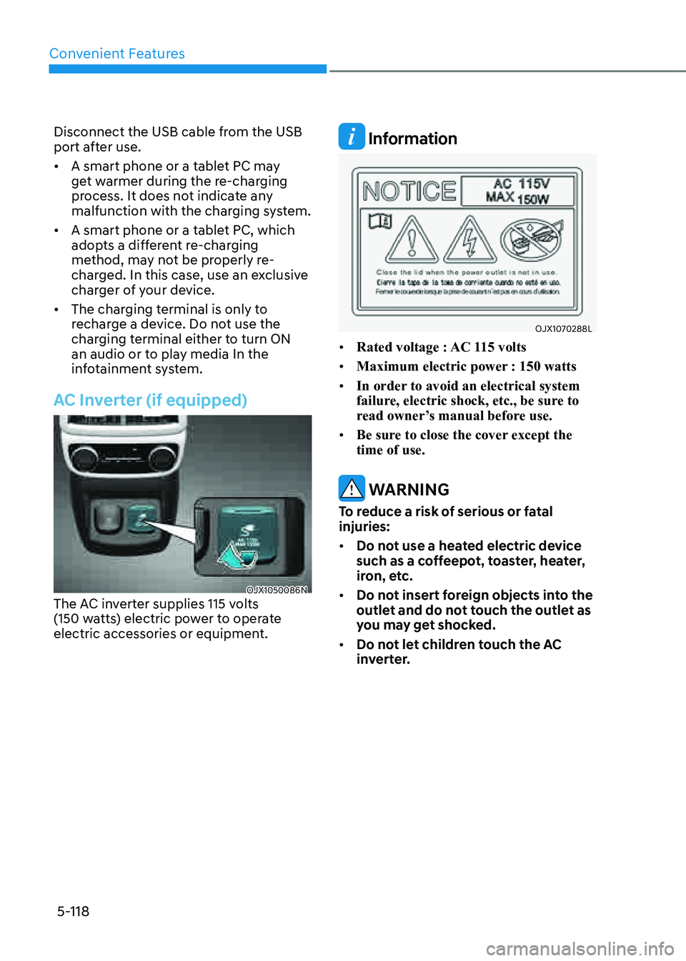 GENESIS GV80 2021  Owners Manual Convenient Features
5-118
Disconnect the USB cable from the USB 
port after use.
• A smart phone or a tablet PC may 
get warmer during the re-charging 
process. It does not indicate any 
malfunction