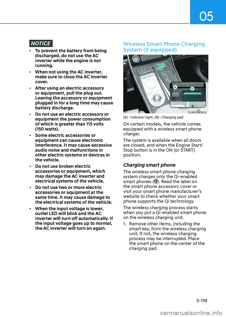 GENESIS GV80 2021  Owners Manual 05
5-119
NOTICE
• To prevent the battery from being 
discharged, do not use the AC 
inverter while the engine is not 
running.
• When not using the AC inverter, 
make sure to close the AC inverter