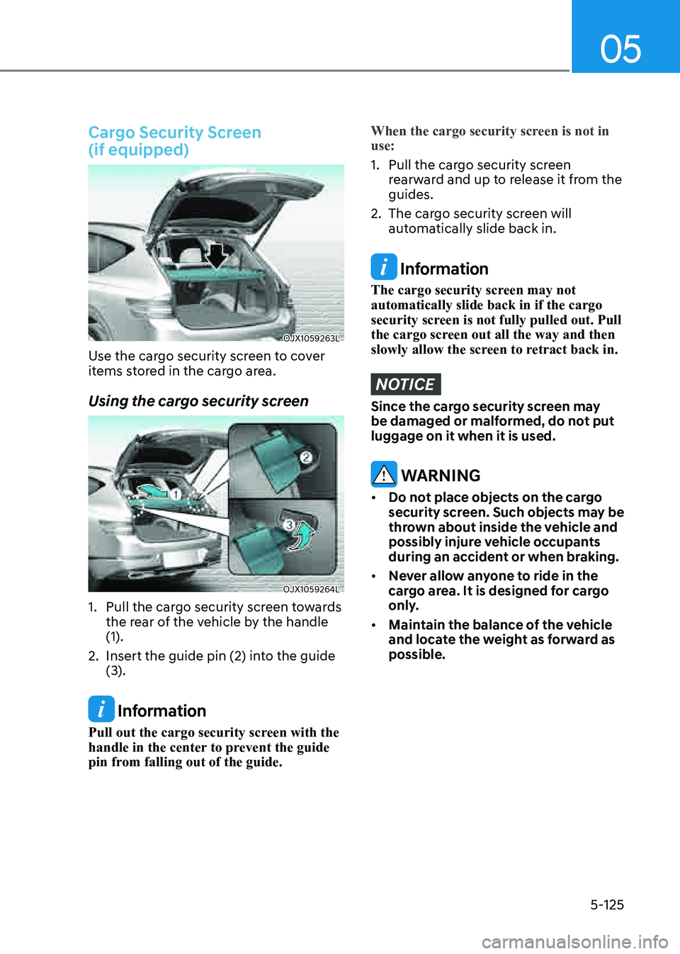 GENESIS GV80 2021 User Guide 05
5-125
Cargo Security Screen
(if equipped)
OJX1059263LOJX1059263L
Use the cargo security screen to cover
items stored in the cargo area.
Using the cargo security screen
OJX1059264LOJX1059264L
1. GENESIS GV80 2021 User Guide 05
5-125
Cargo Security Screen
(if equipped)
OJX1059263LOJX1059263L
Use the cargo security screen to cover
items stored in the cargo area.
Using the cargo security screen
OJX1059264LOJX1059264L
1.