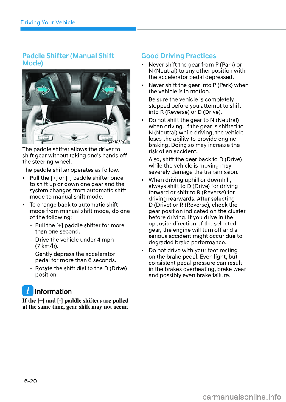 GENESIS GV80 2021  Owners Manual Driving Your Vehicle
6-20
Paddle Shifter (Manual Shift 
Mode)
OJX1069011OJX1069011
The paddle shifter allows the driver to 
shift gear without taking one’s hands off 
the steering wheel. 
The paddle