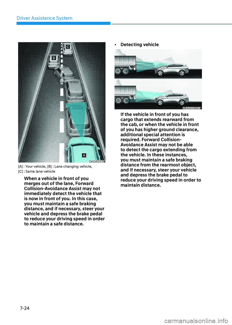 GENESIS GV80 2021  Owners Manual Driver Assistance System
7-24
OADAS031OADAS031[A] : Your vehicle, [B] : Lane changing vehicle, 
[C] : Same lane vehicle
When a vehicle in front of you 
merges out of the lane, Forward 
Collision-Avoid