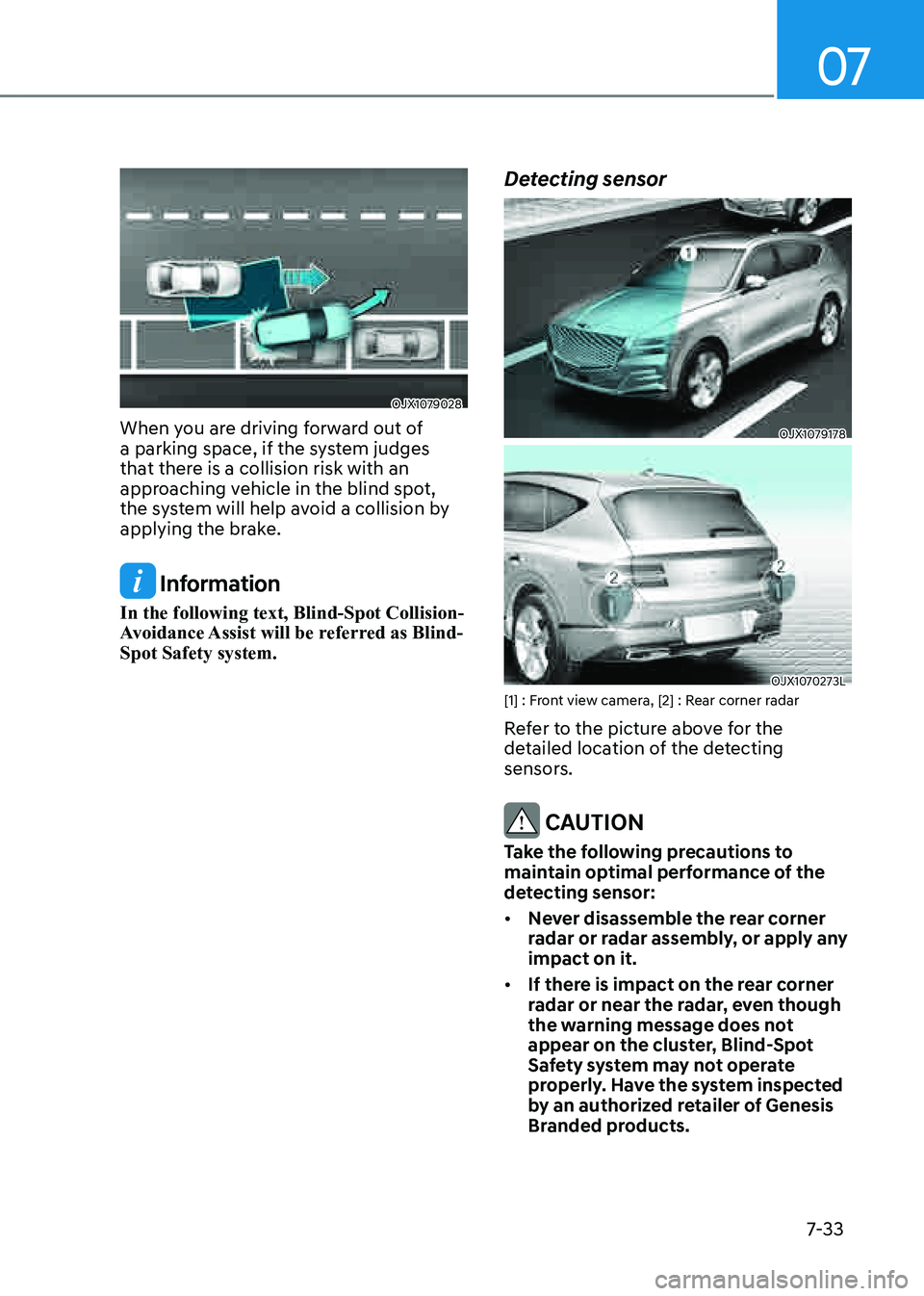 GENESIS GV80 2021  Owners Manual 07
7-33
OJX1079028 OJX1079028 
When you are driving forward out of 
a parking space, if the system judges 
that there is a collision risk with an 
approaching vehicle in the blind spot, 
the system wi