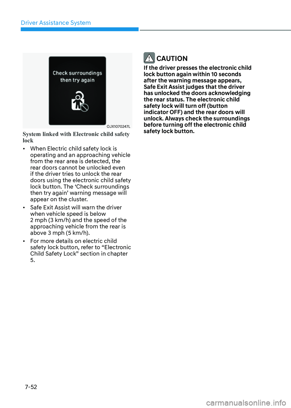 GENESIS GV80 2021 Owners Manual Driver Assistance System
7-52
OJX1070247LOJX1070247L
System linked with Electronic child safety
lock
• When Electric child safety lock is
operating and an approaching vehicle
from the rear area i GENESIS GV80 2021 Owners Manual Driver Assistance System
7-52
OJX1070247LOJX1070247L
System linked with Electronic child safety
lock
• When Electric child safety lock is
operating and an approaching vehicle
from the rear area i