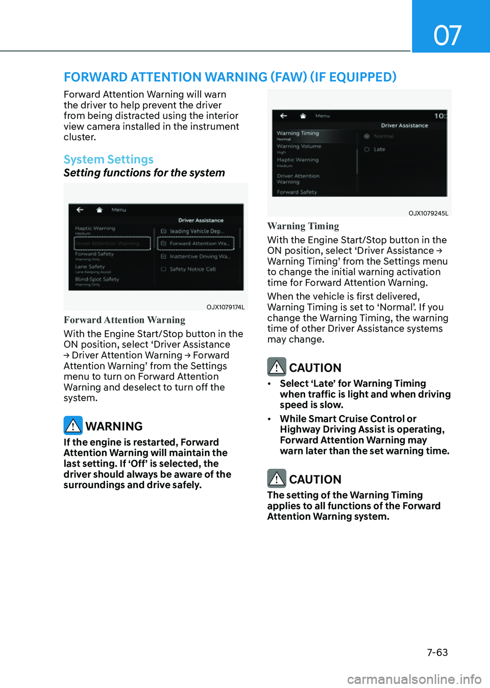 GENESIS GV80 2021 Owners Manual 07
7-63
FORWARD ATTENTION WARNING (FAW) (IF EQUIPPED)
Forward Attention Warning will warn
the driver to help prevent the driver
from being distracted using the interior
view camera installed in the GENESIS GV80 2021 Owners Manual 07
7-63
FORWARD ATTENTION WARNING (FAW) (IF EQUIPPED)
Forward Attention Warning will warn
the driver to help prevent the driver
from being distracted using the interior
view camera installed in the