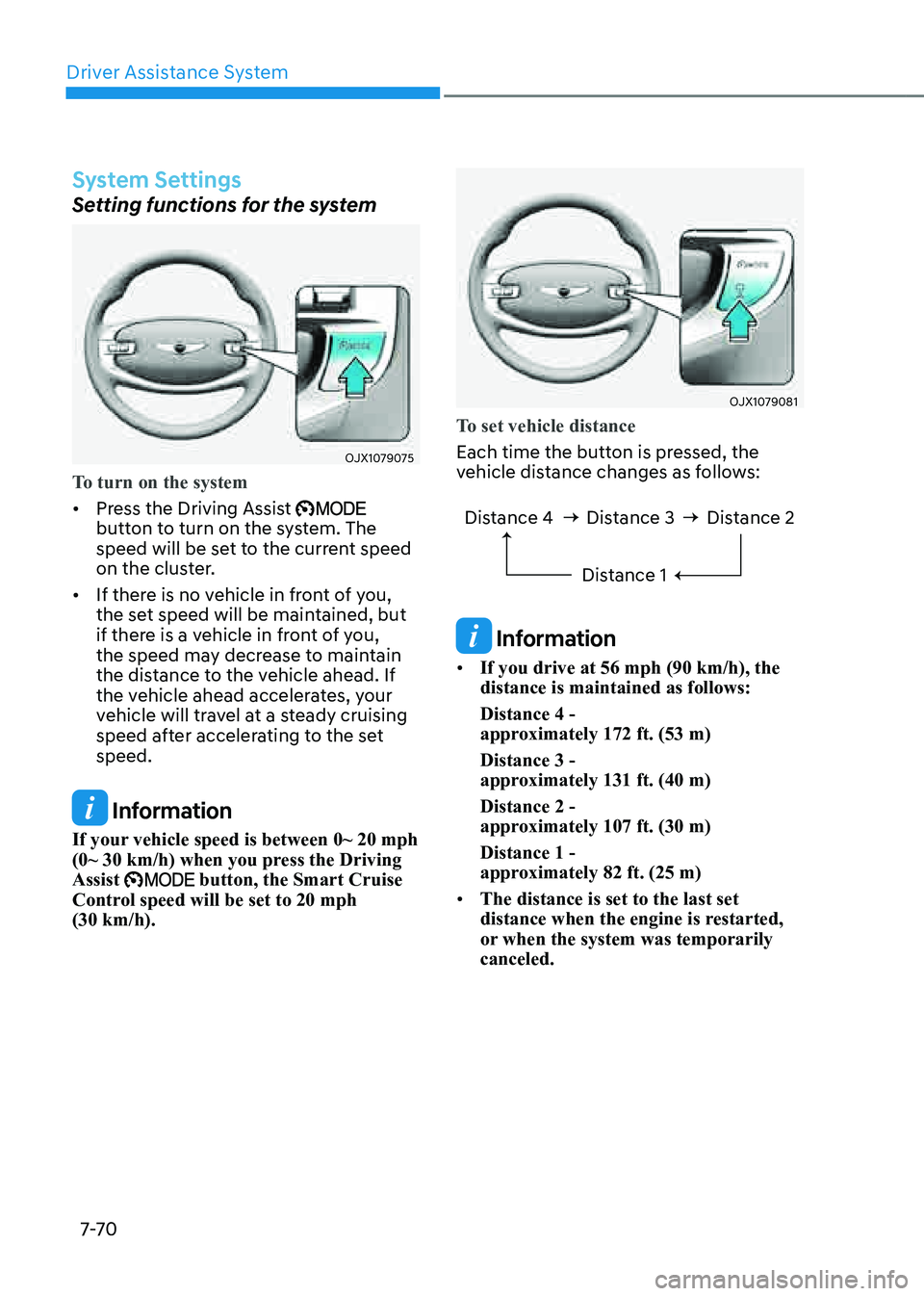 GENESIS GV80 2021 Owners Manual Driver Assistance System
7-7 0
System Settings
Setting functions for the system
OJX1079075OJX1079075
To turn on the system
• Press the Driving Assist button to turn on the system. The
speed will b GENESIS GV80 2021 Owners Manual Driver Assistance System
7-7 0
System Settings
Setting functions for the system
OJX1079075OJX1079075
To turn on the system
• Press the Driving Assist button to turn on the system. The
speed will b