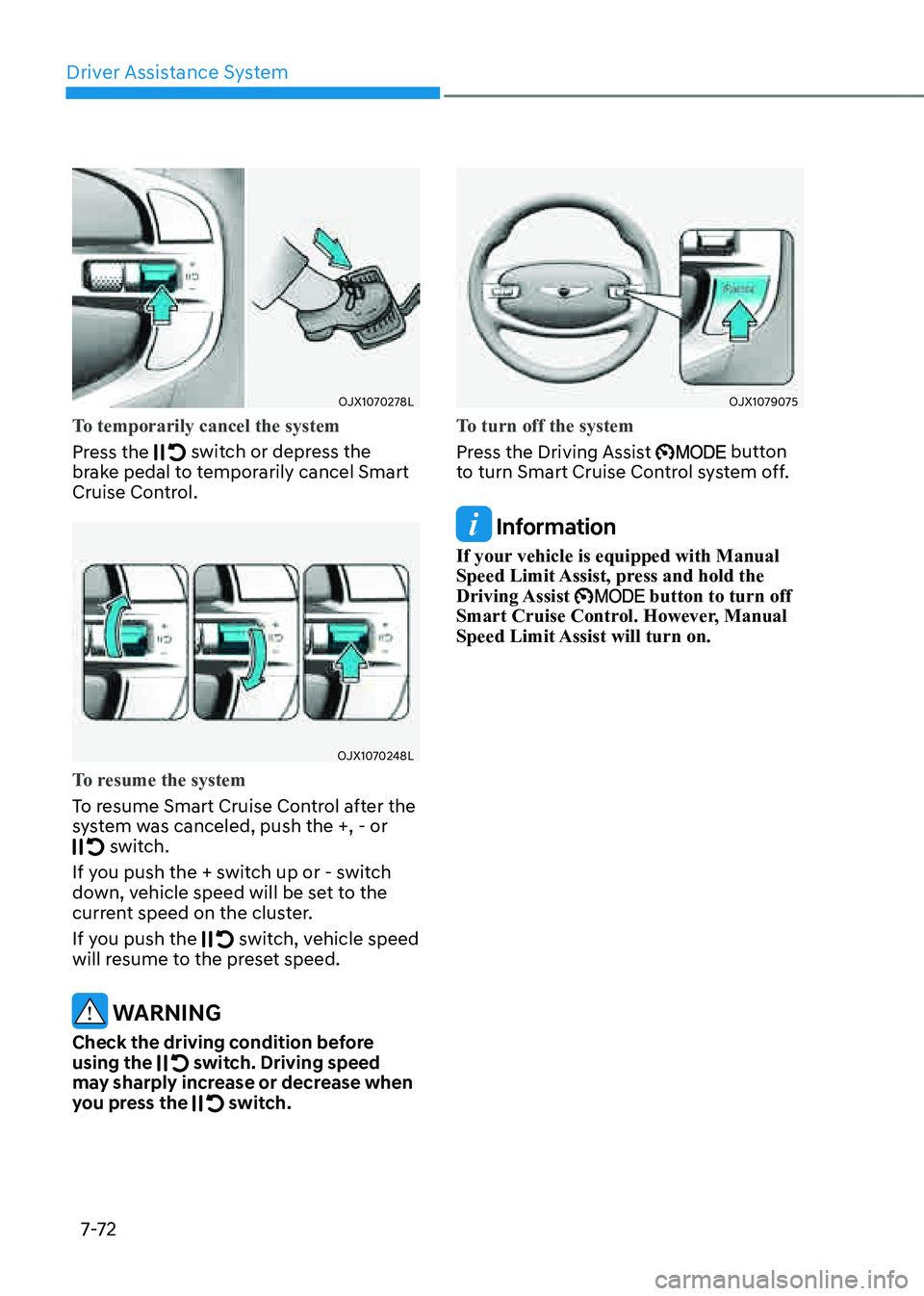 GENESIS GV80 2021 Owners Guide Driver Assistance System
7-7 2
OJX1070278LOJX1070278L
To temporarily cancel the system
Press the
switch or depress the brake pedal to temporarily cancel Smart
Cruise Control.
OJX1070248LOJX1070248L GENESIS GV80 2021 Owners Guide Driver Assistance System
7-7 2
OJX1070278LOJX1070278L
To temporarily cancel the system
Press the
switch or depress the brake pedal to temporarily cancel Smart
Cruise Control.
OJX1070248LOJX1070248L