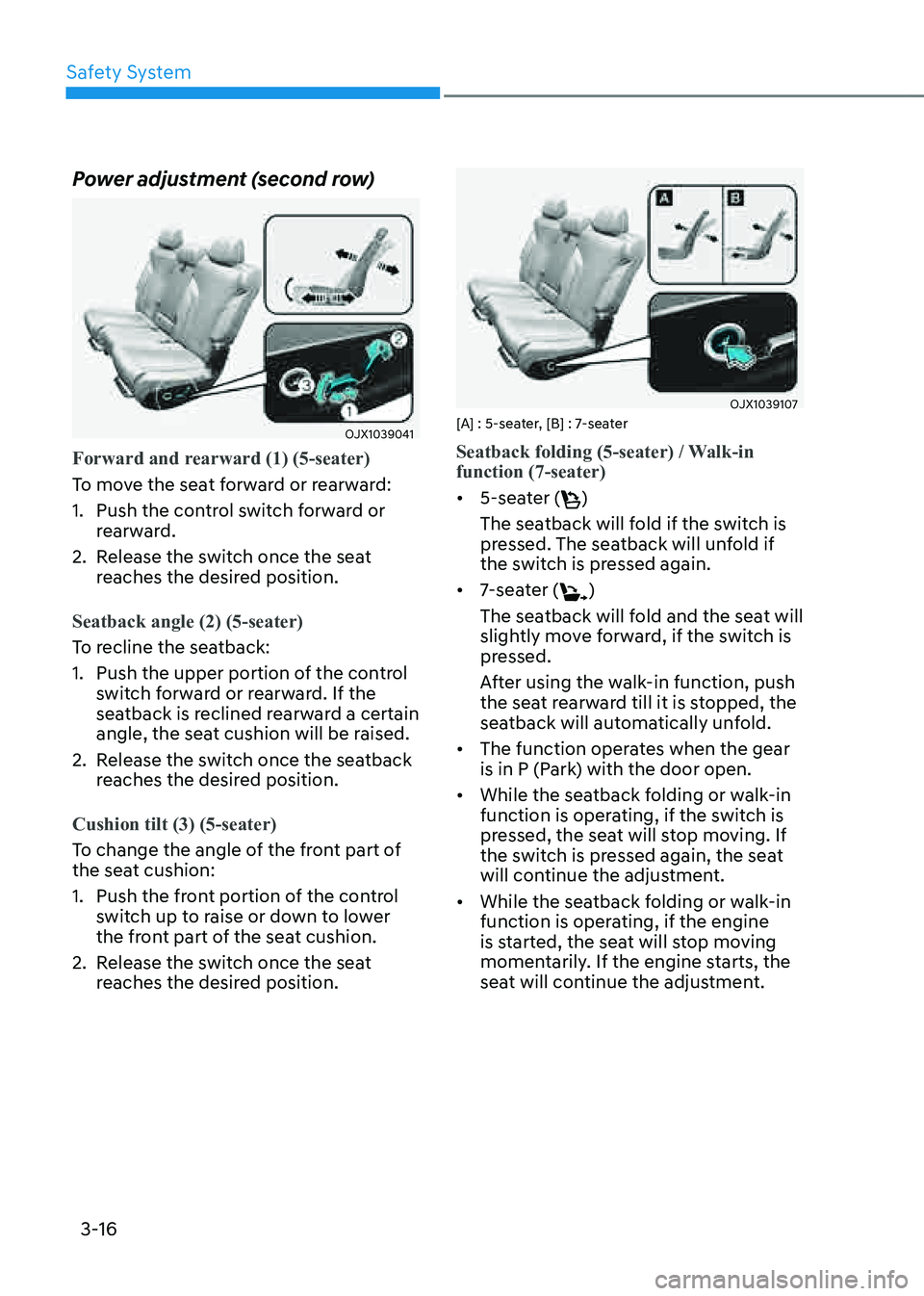 GENESIS GV80 2021  Owners Manual Safety System
3-16
Power adjustment (second row)
OJX1039041OJX1039041
Forward and rearward (1) (5-seater)
To move the seat forward or rearward:
1. Push the control switch forward or 
rearward.
2. Rele