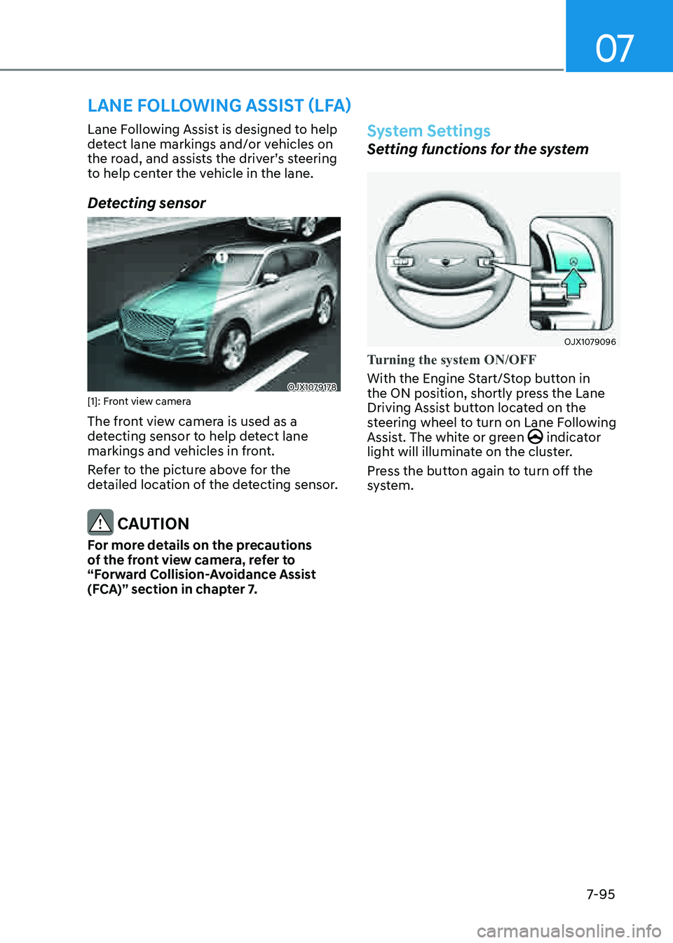 GENESIS GV80 2021 Owners Manual 07
7-95
LANE FOLLOWING ASSIST (LFA)
Lane Following Assist is designed to help
detect lane markings and/or vehicles on
the road, and assists the driver’s steering
to help center the vehicle in the GENESIS GV80 2021 Owners Manual 07
7-95
LANE FOLLOWING ASSIST (LFA)
Lane Following Assist is designed to help
detect lane markings and/or vehicles on
the road, and assists the driver’s steering
to help center the vehicle in the