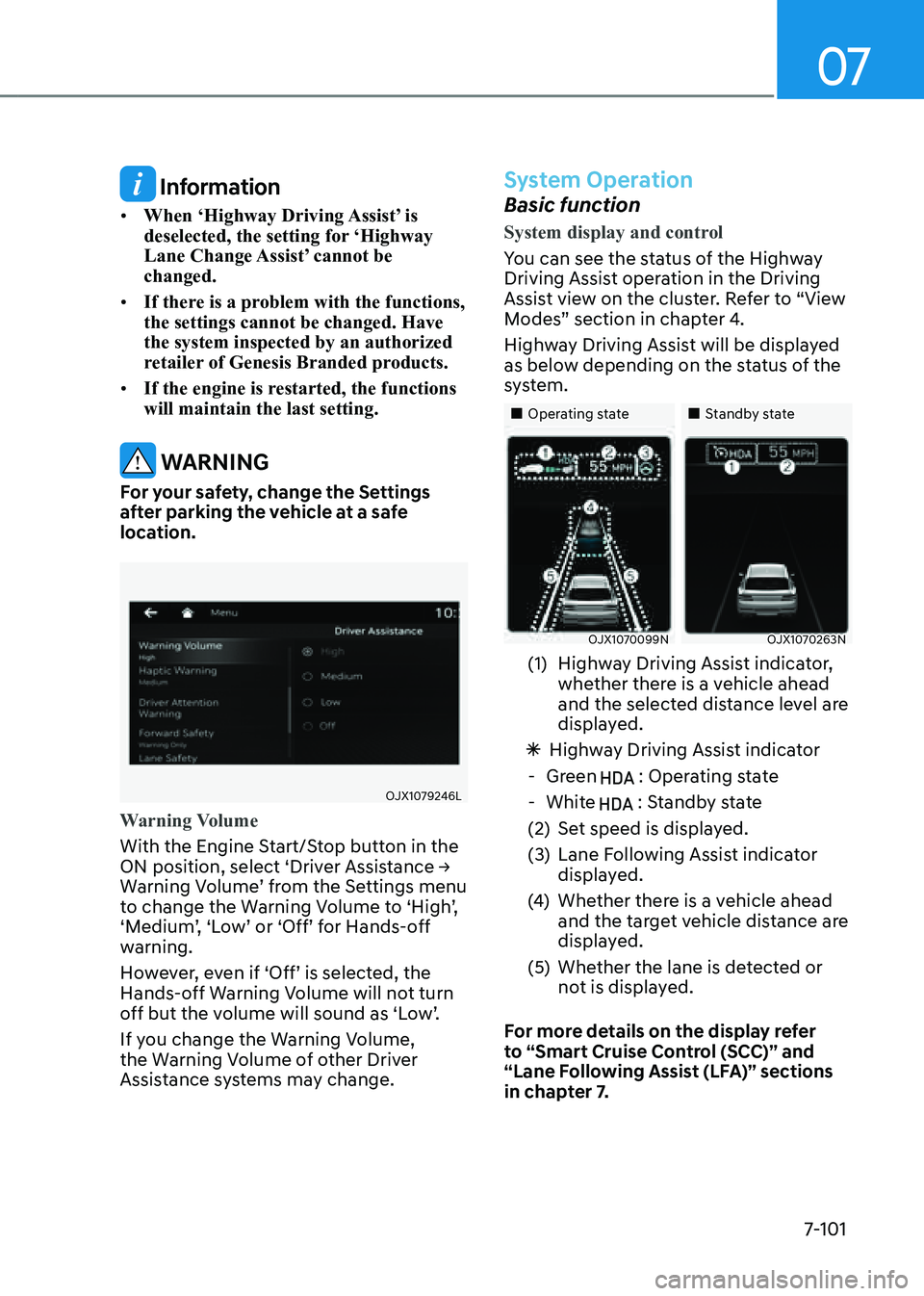 GENESIS GV80 2021 Owners Manual 07
7-101
Information
• When ‘Highway Driving Assist’ is
deselected, the setting for ‘Highway
Lane Change Assist’ cannot be
changed.
• If there is a problem with the functions,
the set GENESIS GV80 2021 Owners Manual 07
7-101
Information
• When ‘Highway Driving Assist’ is
deselected, the setting for ‘Highway
Lane Change Assist’ cannot be
changed.
• If there is a problem with the functions,
the set