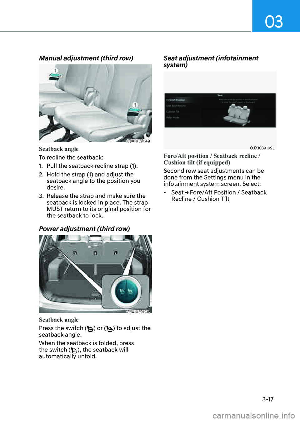 GENESIS GV80 2021  Owners Manual 03
3-17
Manual adjustment (third row)
OJX1039049OJX1039049
Seatback angle
To recline the seatback:
1. Pull the seatback recline strap (1).
2. Hold the strap (1) and adjust the 
seatback angle to the p