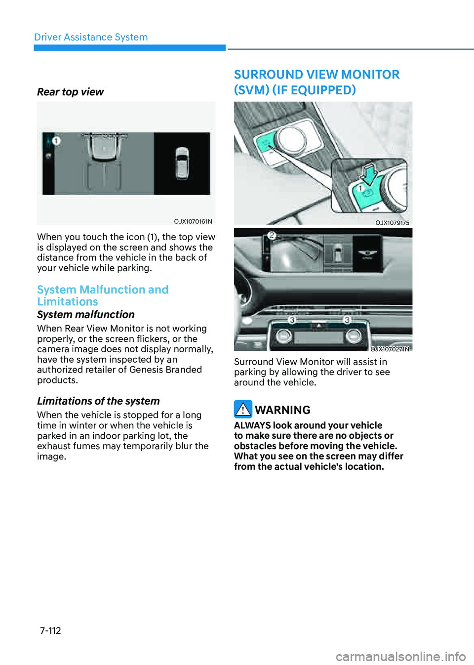 GENESIS GV80 2021 Manual PDF Driver Assistance System
7-112
OJX1079175 OJX1079175
OJX1070271NOJX1070271N
Surround View Monitor will assist in
parking by allowing the driver to see
around the vehicle.
WARNING
ALWAYS look aroun GENESIS GV80 2021 Manual PDF Driver Assistance System
7-112
OJX1079175 OJX1079175
OJX1070271NOJX1070271N
Surround View Monitor will assist in
parking by allowing the driver to see
around the vehicle.
WARNING
ALWAYS look aroun