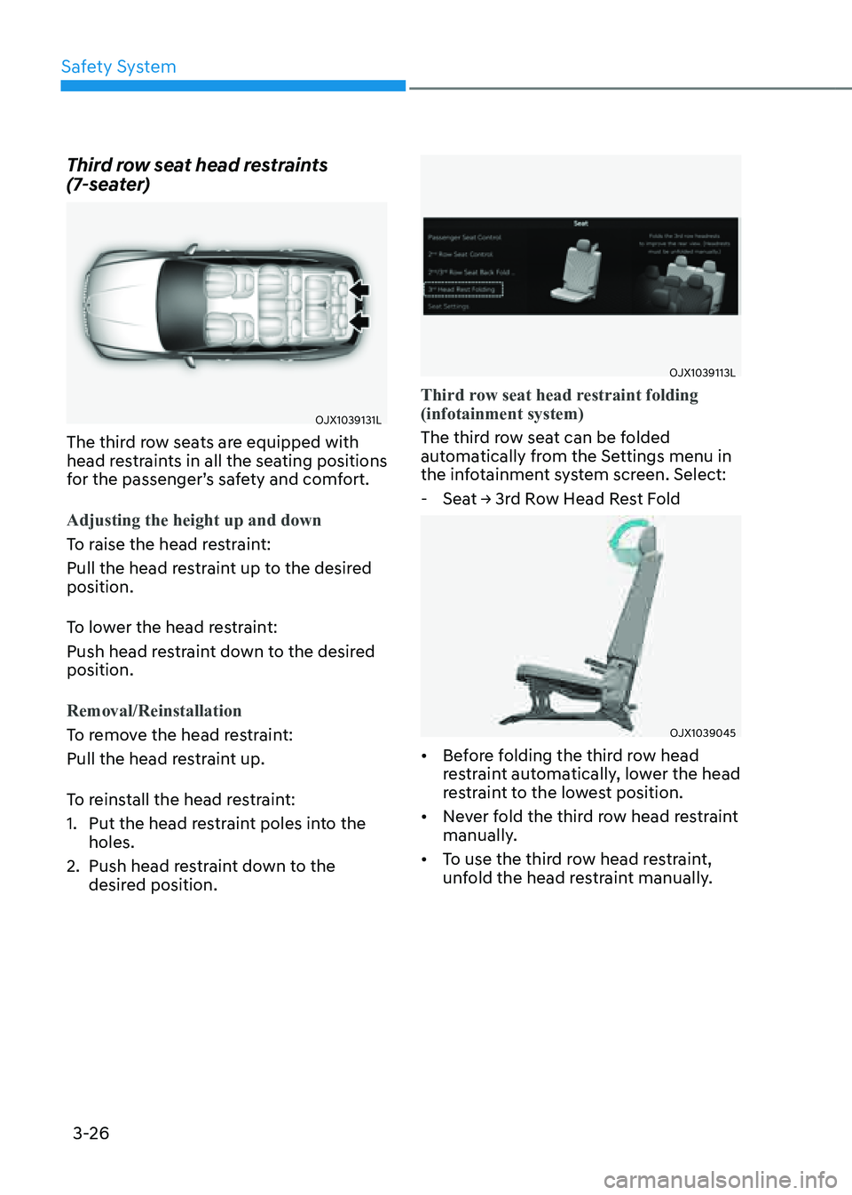 GENESIS GV80 2021  Owners Manual Safety System
3-26
Third row seat head restraints 
(7-seater)
OJX1039131LOJX1039131L
The third row seats are equipped with 
head restraints in all the seating positions 
for the passenger’s safety a