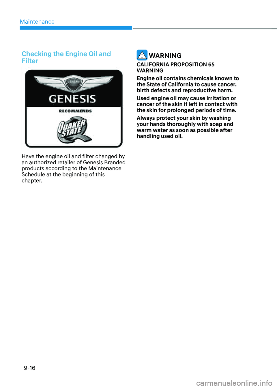 GENESIS GV80 2021  Owners Manual Maintenance
9-16
Checking the Engine Oil and 
Filter
Have the engine oil and filter changed by an authorized retailer of Genesis Branded 
products according to the Maintenance 
Schedule at the beginni