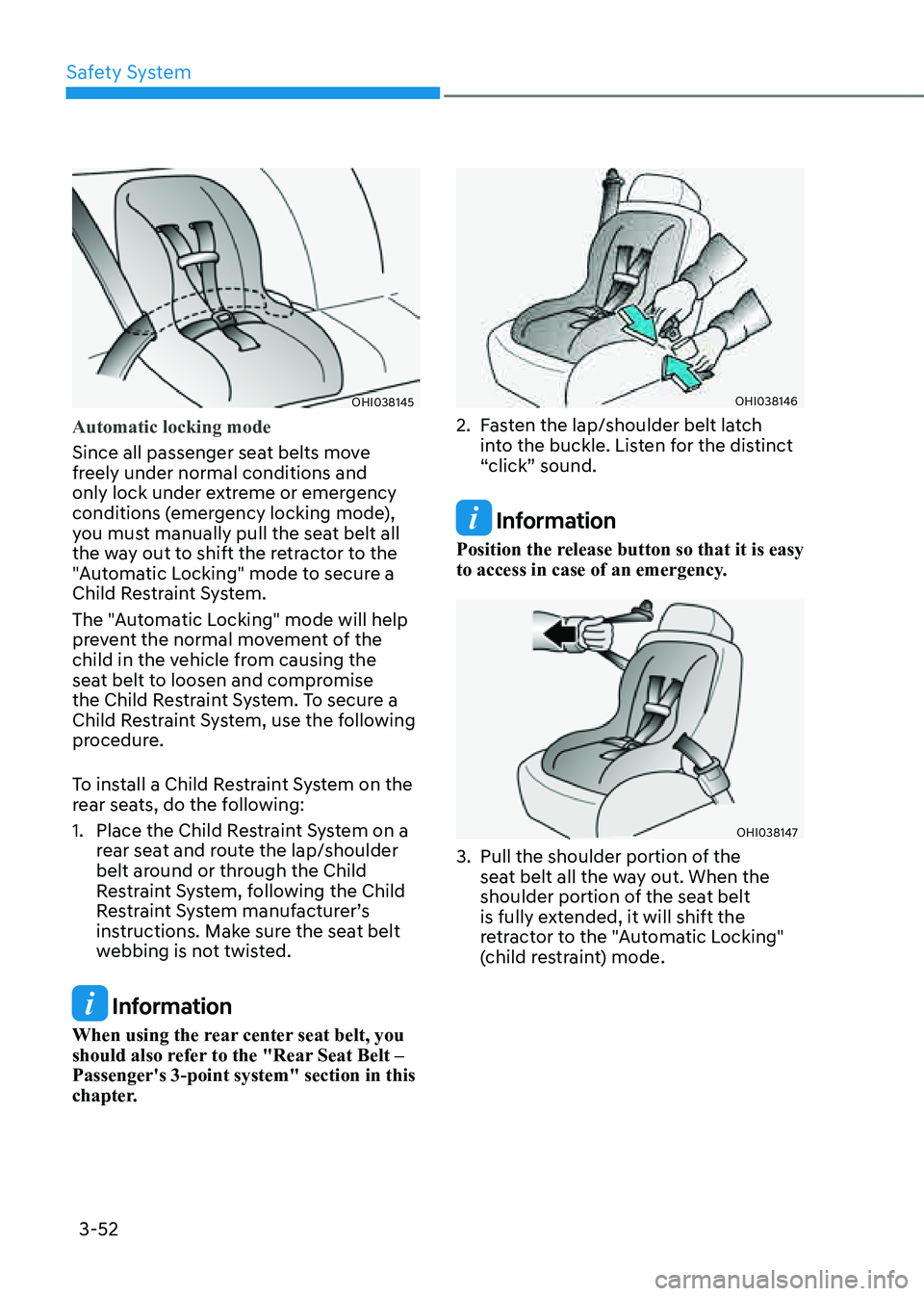 GENESIS GV80 2021  Owners Manual Safety System
3-52
OHI038145OHI038145
Automatic locking mode
Since all passenger seat belts move 
freely under normal conditions and 
only lock under extreme or emergency 
conditions (emergency lockin