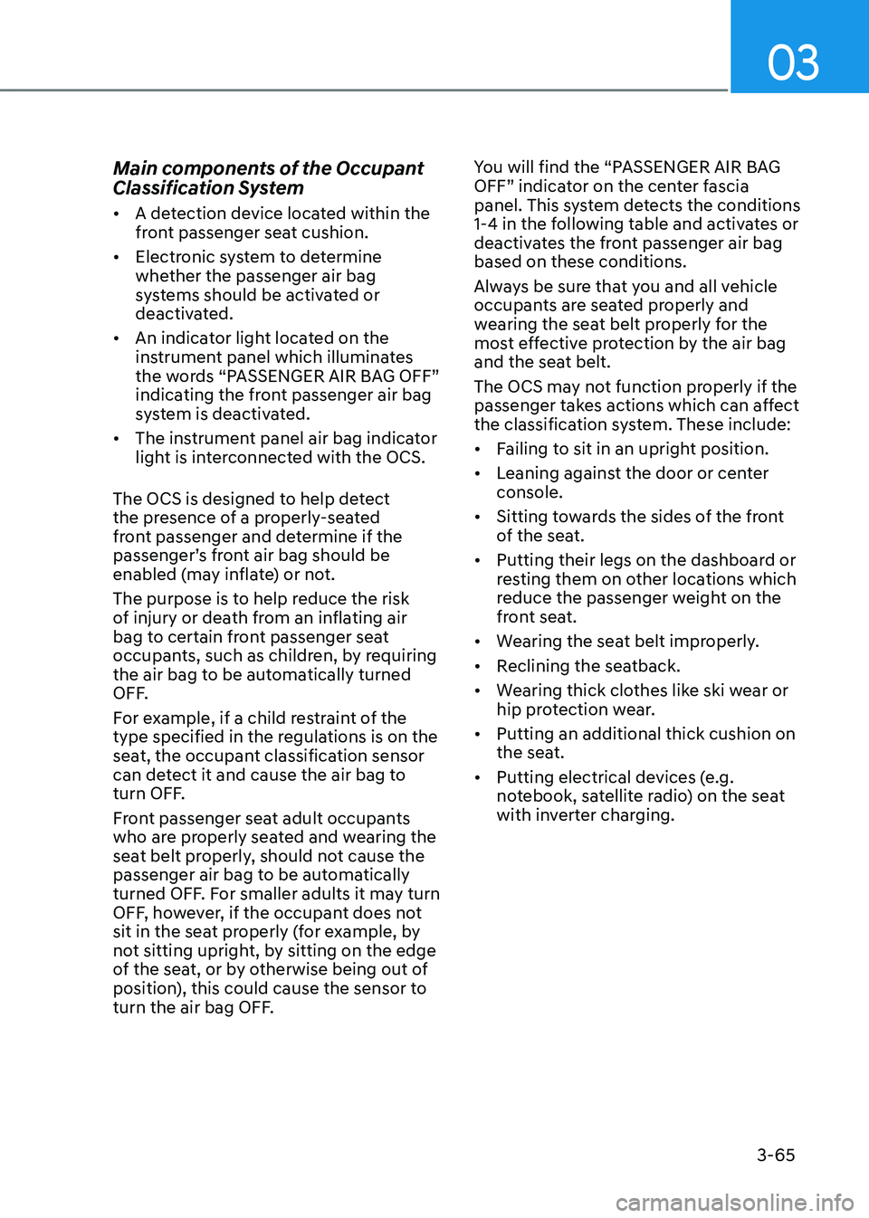 GENESIS GV80 2021  Owners Manual 03
3-65
Main components of the Occupant 
Classification System
• A detection device located within the 
front passenger seat cushion.
• Electronic system to determine 
whether the passenger air ba