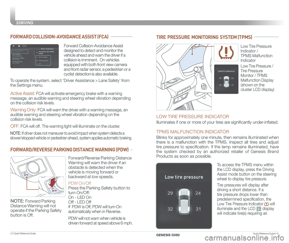 GENESIS GV80 2021 Quick Reference Guide Quick Reference Guide I 4039 I Quick Reference Guide
TIRE PRESSURE MONITORING SYSTEM (TPMS)
Low Tire Pressure
Indicator /
TPMS Malfunction
Indicator
LOW TIRE PRESSURE INDICATOR
Illuminates GENESIS GV80 2021 Quick Reference Guide Quick Reference Guide I 4039 I Quick Reference Guide
TIRE PRESSURE MONITORING SYSTEM (TPMS)
Low Tire Pressure
Indicator /
TPMS Malfunction
Indicator
LOW TIRE PRESSURE INDICATOR
Illuminates