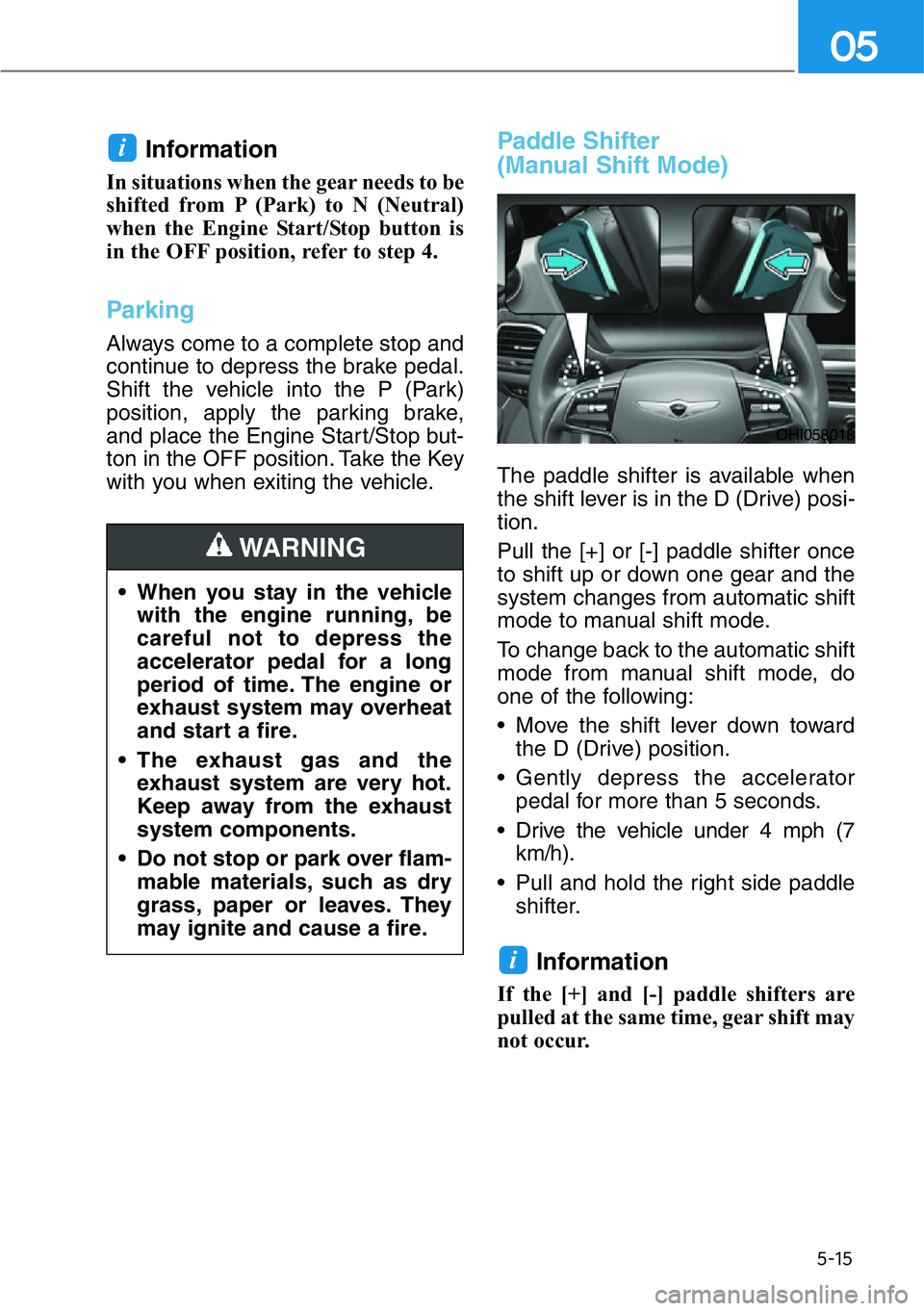 GENESIS G90 2021  Owners Manual 5-15
05
Information
In situations when the gear needs to be
shifted from P (Park) to N (Neutral)
when the Engine Start/Stop button is
in the OFF position, refer to step 4.
Parking
Always come to a com