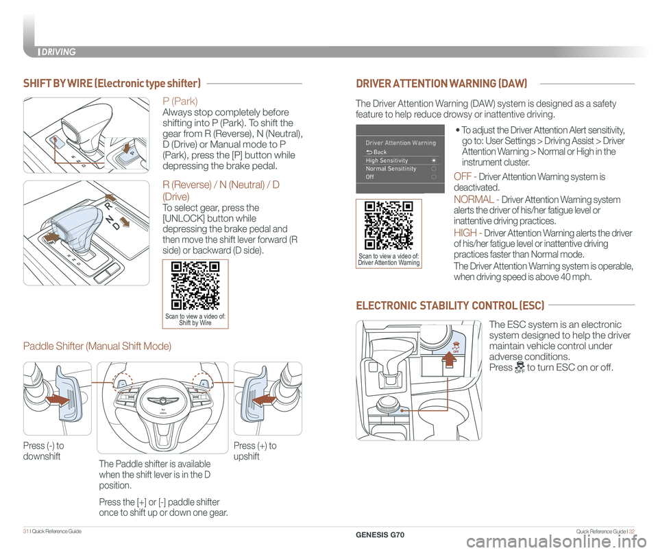 GENESIS G70 2020 Quick Reference Guide Quick Reference Guide I 3231 I Quick Reference Guide
The Driver Attention Warning (DAW) system is designed as a safety
feature to help reduce drowsy or inattentive driving.
⢠To adjust the Driver GENESIS G70 2020 Quick Reference Guide Quick Reference Guide I 3231 I Quick Reference Guide
The Driver Attention Warning (DAW) system is designed as a safety
feature to help reduce drowsy or inattentive driving.
⢠To adjust the Driver