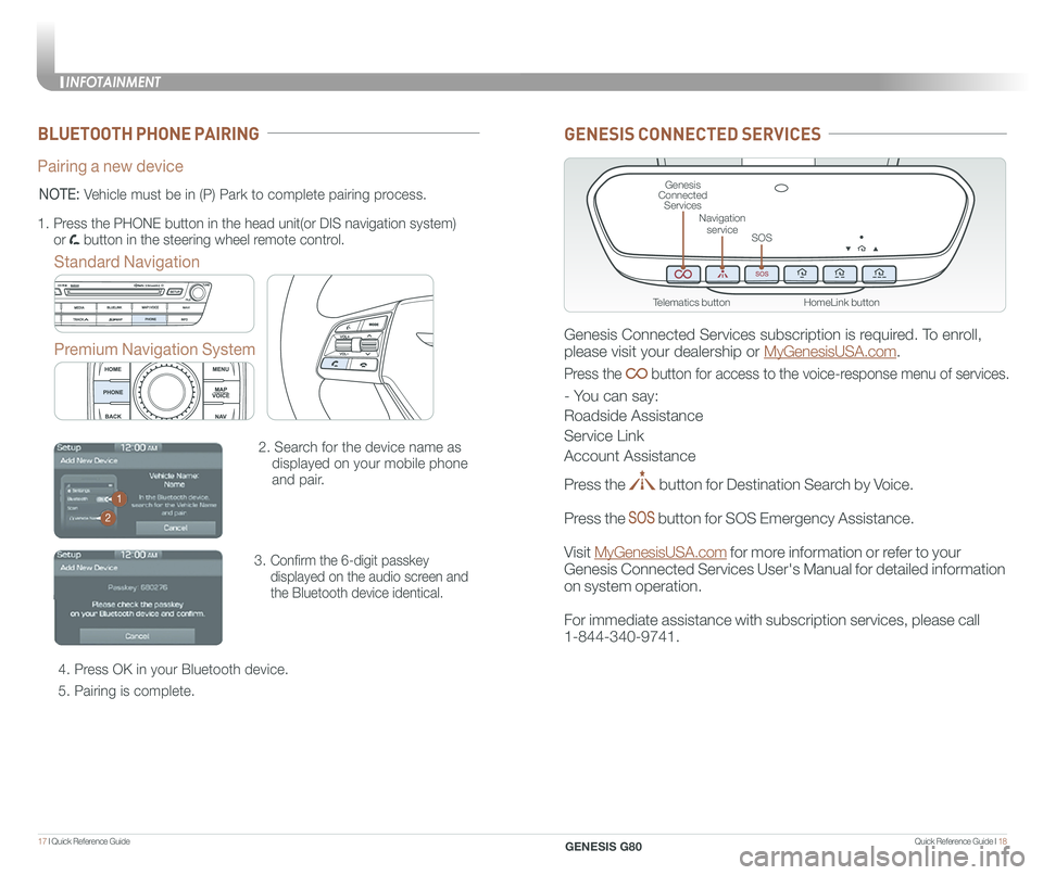 GENESIS G80 2020 Quick Reference Guide Quick Reference Guide I 1817 I Quick Reference Guide
BLUETOOTH PHONE PAIRING
Pairing a new device
Standard Navigation
Premium Navigation System
2. Search for the device name as
displayed on your mo GENESIS G80 2020 Quick Reference Guide Quick Reference Guide I 1817 I Quick Reference Guide
BLUETOOTH PHONE PAIRING
Pairing a new device
Standard Navigation
Premium Navigation System
2. Search for the device name as
displayed on your mo