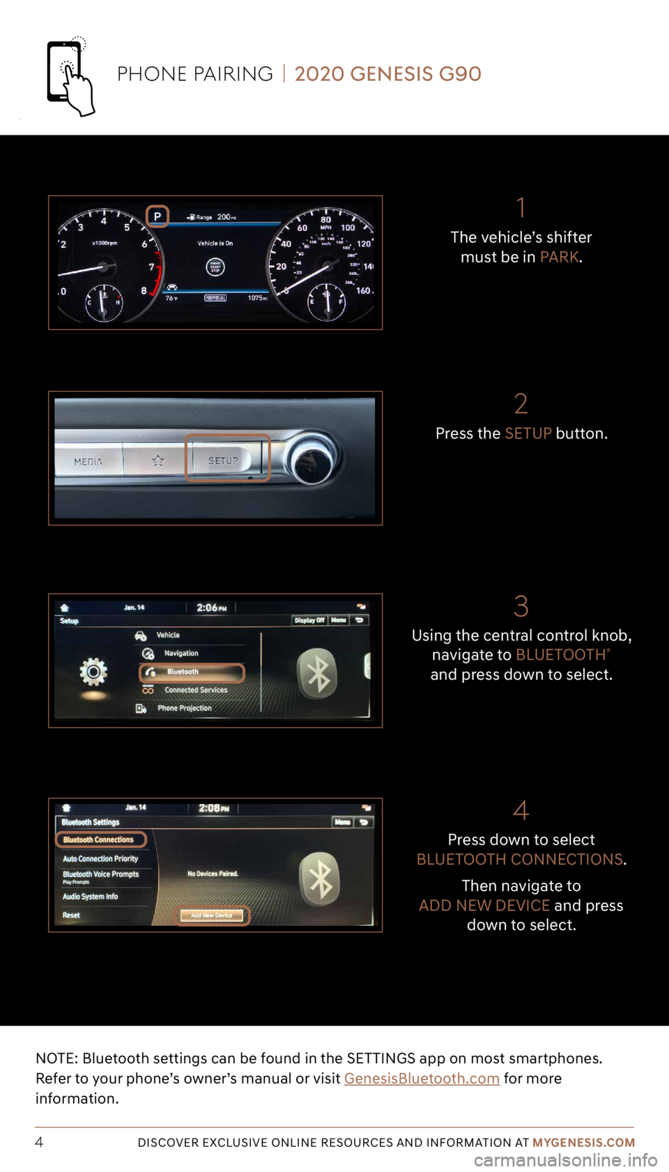 GENESIS G90 2020  Getting Started Guide NOTE: Bluetooth settings can be found in the SETTINGS app on most smartphones.  
Refer to your phone’s owner’s manual or visit GenesisBluetooth.com for more 
information.
DISCOVER EXCLUSIVE ONLINE