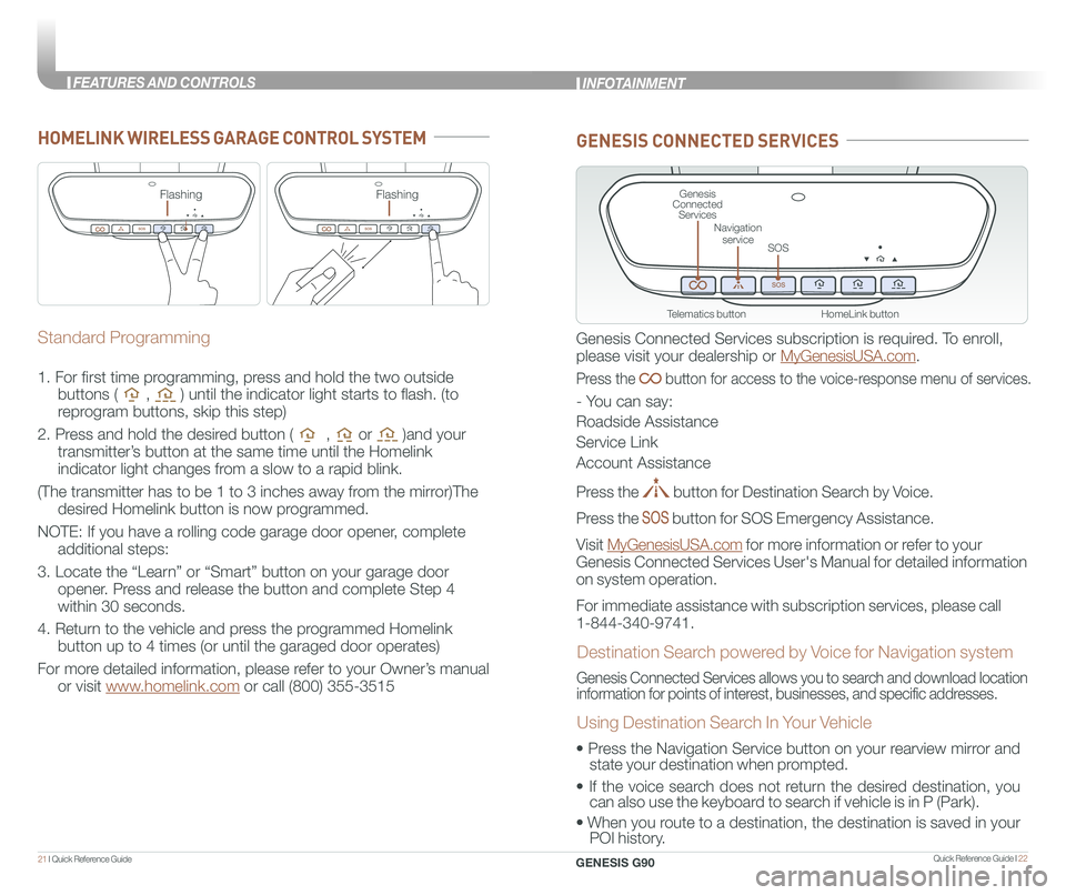 GENESIS G90 2020 Quick Reference Guide Quick Reference Guide I 2221 I Quick Reference Guide
HomeLink button
Genesis Connected Services
SOS
Navigation service
Telematics button
GENESIS CONNECTED SERVICES
Genesis Connected Services subscri GENESIS G90 2020 Quick Reference Guide Quick Reference Guide I 2221 I Quick Reference Guide
HomeLink button
Genesis Connected Services
SOS
Navigation service
Telematics button
GENESIS CONNECTED SERVICES
Genesis Connected Services subscri