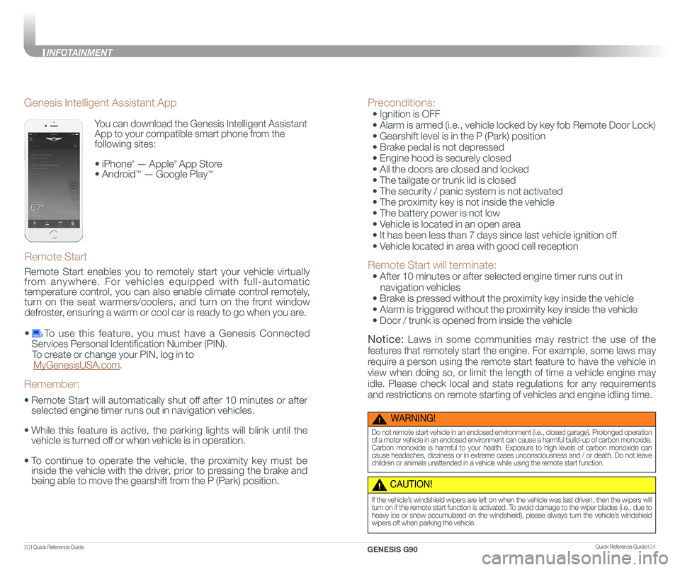 GENESIS G90 2020 Quick Reference Guide Quick Reference Guide I 2423 I Quick Reference Guide
Preconditions:
• Ignition is OFF
• Alarm is armed (i.e., vehicle locked by key fob Remote Door Lock)
• Gearshift level is in the P GENESIS G90 2020 Quick Reference Guide Quick Reference Guide I 2423 I Quick Reference Guide
Preconditions:
• Ignition is OFF
• Alarm is armed (i.e., vehicle locked by key fob Remote Door Lock)
• Gearshift level is in the P