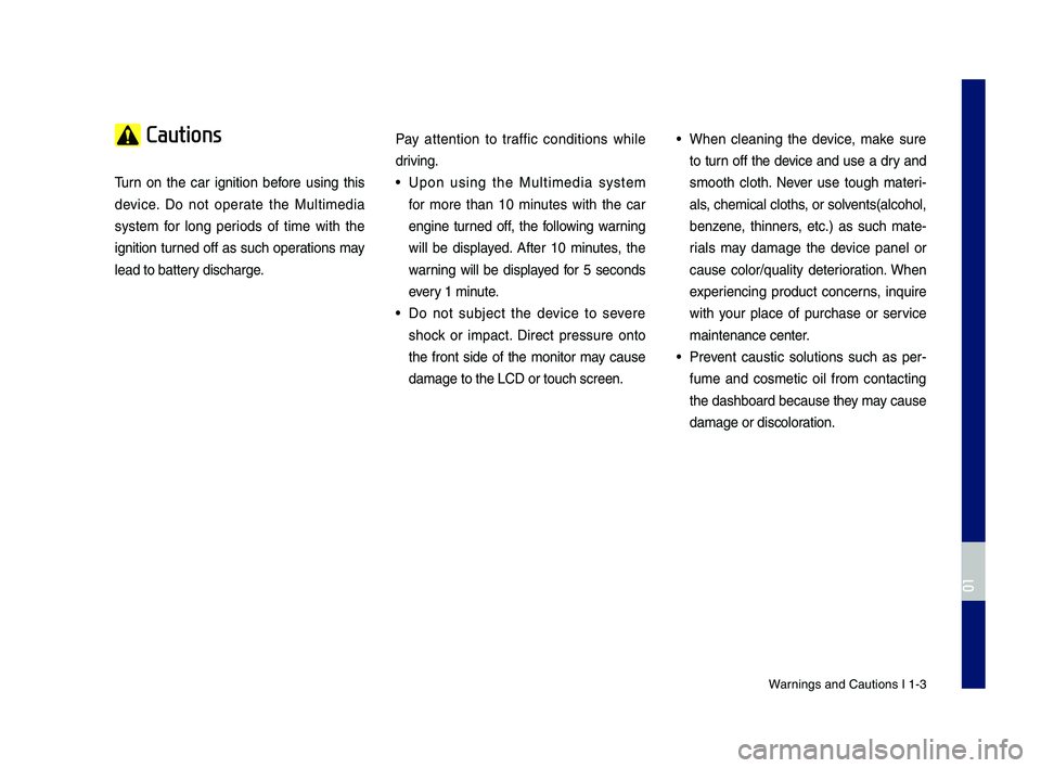 GENESIS G70 2019 Multimedia System Manual Warnings and Cautions\c I 1-3
Cautions
\burn on the car ignition before using this
device. Do not operate the Multimedia
system for long periods of time with the
ignition turn GENESIS G70 2019 Multimedia System Manual Warnings and Cautions\c I 1-3
Cautions
\burn on the car ignition before using this
device. Do not operate the Multimedia
system for long periods of time with the
ignition turn