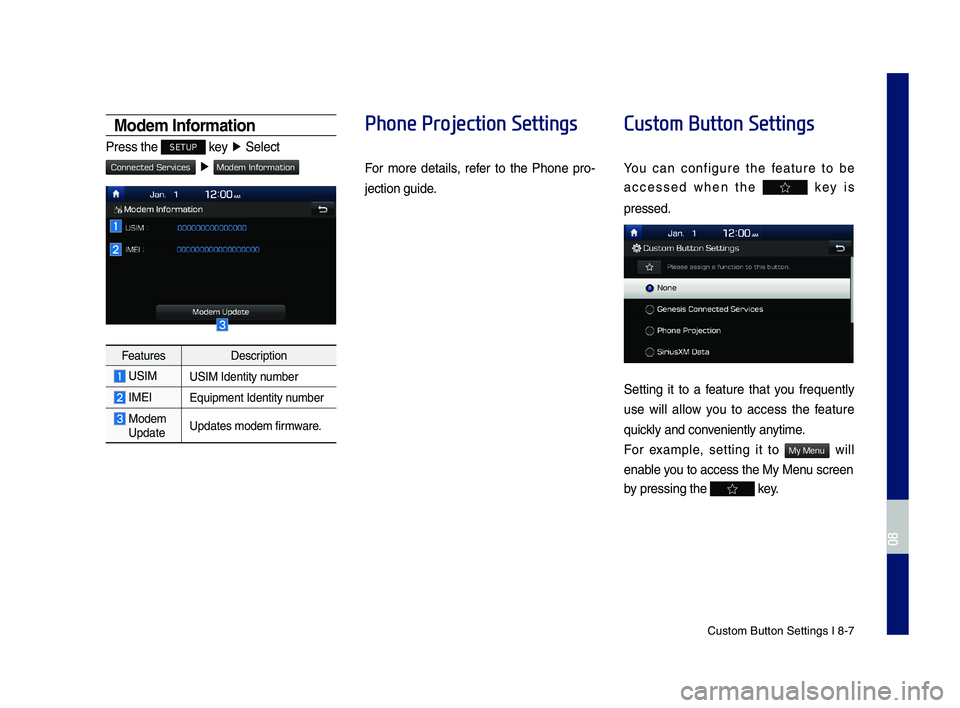 GENESIS G70 2019 Multimedia System Manual Custom \futton Setti\yngs I 8-7
Modem Information
Press the SETUP key â–¶ Select
â–¶
FeaturesDescription
USIMUSIM Identity number
IMEIE\buipment Identity \ynumber
Modem UpdateUpdates modem firm GENESIS G70 2019 Multimedia System Manual Custom \futton Setti\yngs I 8-7
Modem Information
Press the SETUP key â–¶ Select
â–¶
FeaturesDescription
USIMUSIM Identity number
IMEIE\buipment Identity \ynumber
Modem UpdateUpdates modem firm