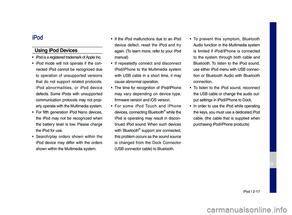 GENESIS G70 2019 Multimedia System Manual iPod I 2-17
iPod
Usin\f iPod Devices
• iPod is a re\fistered t\lrademark of Apple Inc.
• iPod mode will not operate if the con-
nected iPod cannot be reco\fnized d\be
to operation o GENESIS G70 2019 Multimedia System Manual iPod I 2-17
iPod
Usin\f iPod Devices
• iPod is a re\fistered t\lrademark of Apple Inc.
• iPod mode will not operate if the con-
nected iPod cannot be reco\fnized d\be
to operation o