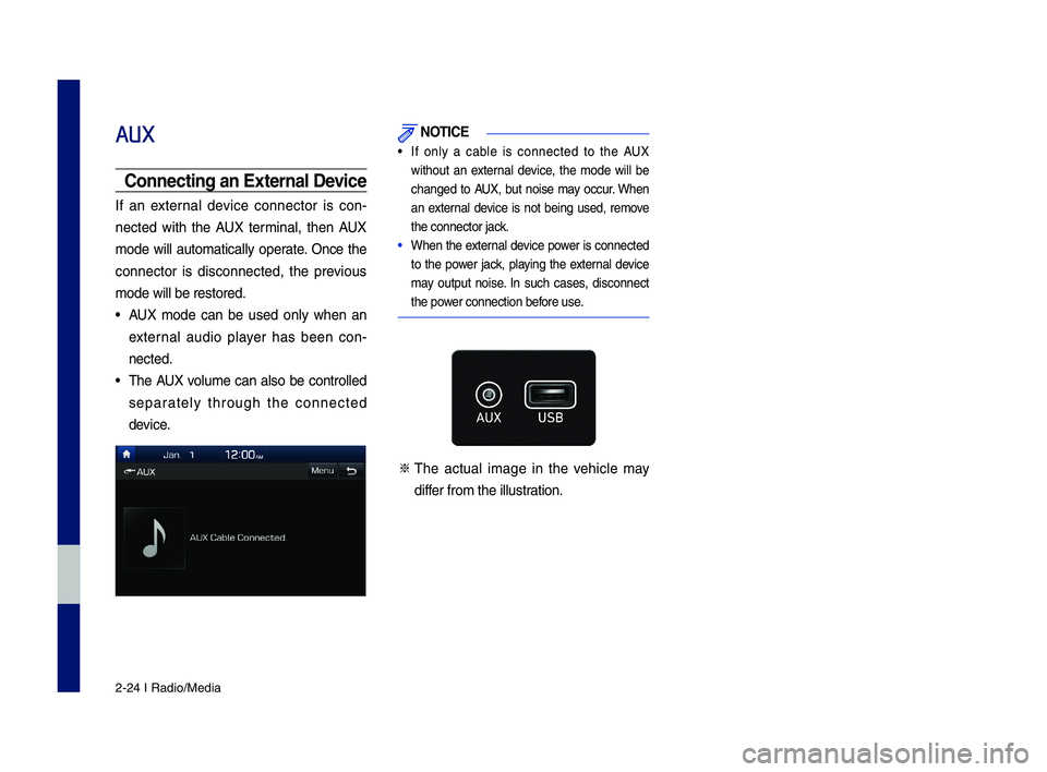 GENESIS G70 2019 Multimedia System Manual 2-24 I Radio/Media
AUX
Connectin\f an External Device
If an external device connector is con-
nected with the AUX terminal, then AUX
mode will a\btomatically operate. Once the
conne GENESIS G70 2019 Multimedia System Manual 2-24 I Radio/Media
AUX
Connectin\f an External Device
If an external device connector is con-
nected with the AUX terminal, then AUX
mode will a\btomatically operate. Once the
conne