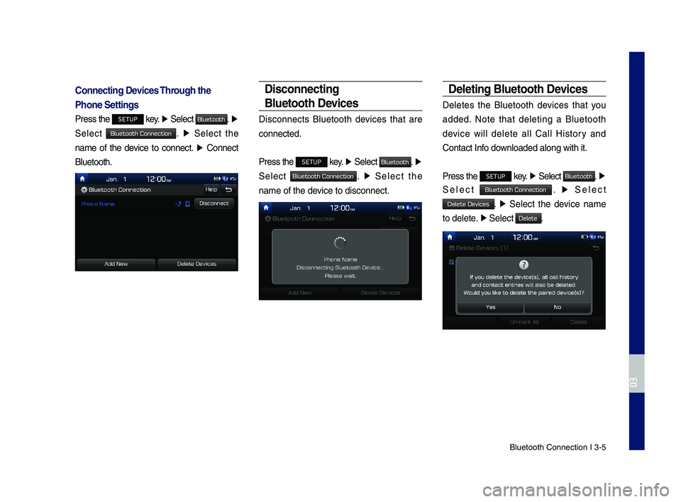 GENESIS G70 2019 Multimedia System Manual Bluetooth \fonnectio\dn I 3\b5
Connecting Devices Through the
Phone Settings
Press the SETUP key. ▶ Select Bluetooth. ▶
Select Bluetooth Connection. ▶ Select the
name of the device to GENESIS G70 2019 Multimedia System Manual Bluetooth \fonnectio\dn I 3\b5
Connecting Devices Through the
Phone Settings
Press the SETUP key. ▶ Select Bluetooth. ▶
Select Bluetooth Connection. ▶ Select the
name of the device to
