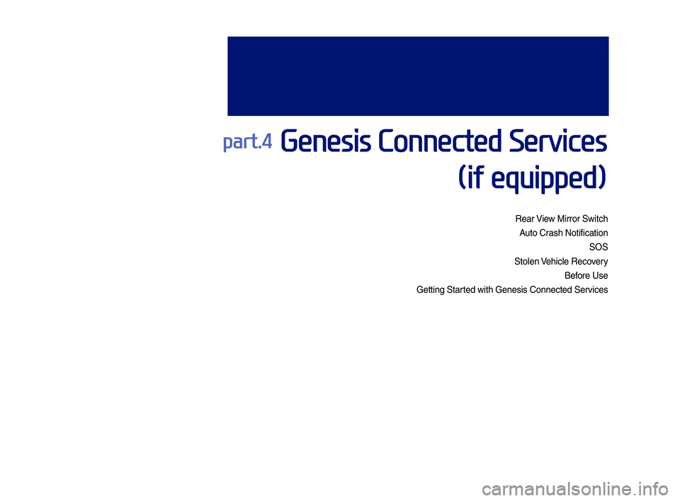 GENESIS G70 2019 Multimedia System Manual part.4 Genesis Connected Services
(if equipped)
Rear View Mirror Switch
Auto Crash Noti\fication
SOS
Stolen Vehicle Reco\bery
Be\fore Use
Getting Started with Genesis C\Nonnected Ser\bices
H_IK 17_D GENESIS G70 2019 Multimedia System Manual part.4 Genesis Connected Services
(if equipped)
Rear View Mirror Switch
Auto Crash Noti\fication
SOS
Stolen Vehicle Reco\bery
Be\fore Use
Getting Started with Genesis C\Nonnected Ser\bices
H_IK 17_D
