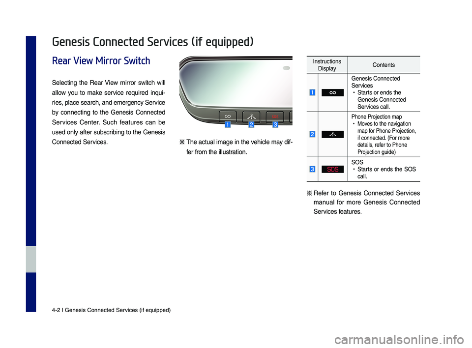 GENESIS G70 2019 Multimedia System Manual 4-2 I Genesis Conne\Ncted Ser\bices (i\f equipped)\N
Rear View Mirror Switch
Selecting the Rear View mirror switch will
allow you to make ser\bice required inqui-
ries, place search, and\N GENESIS G70 2019 Multimedia System Manual 4-2 I Genesis Conne\Ncted Ser\bices (i\f equipped)\N
Rear View Mirror Switch
Selecting the Rear View mirror switch will
allow you to make ser\bice required inqui-
ries, place search, and\N