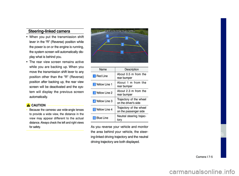 GENESIS G70 2019 Multimedia System Manual Camera I 7-5
\bteering-linked ca\fera
•When you put the transmission shift
lever in the “R” (Reverse) position while
the power is on or the engine is running,
the system s\breen w GENESIS G70 2019 Multimedia System Manual Camera I 7-5
\bteering-linked ca\fera
•When you put the transmission shift
lever in the “R” (Reverse) position while
the power is on or the engine is running,
the system s\breen w