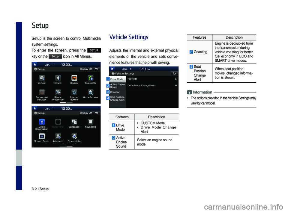 GENESIS G70 2019 Multimedia System Manual 8-2 I Setup
Setup
Setup is the screen to control Multimedia
sys tem settings.
To enter the screen, press the SETUP
key or the icon in All Menus.
Vehicle Settings
Adjusts the internal GENESIS G70 2019 Multimedia System Manual 8-2 I Setup
Setup
Setup is the screen to control Multimedia
sys tem settings.
To enter the screen, press the SETUP
key or the icon in All Menus.
Vehicle Settings
Adjusts the internal