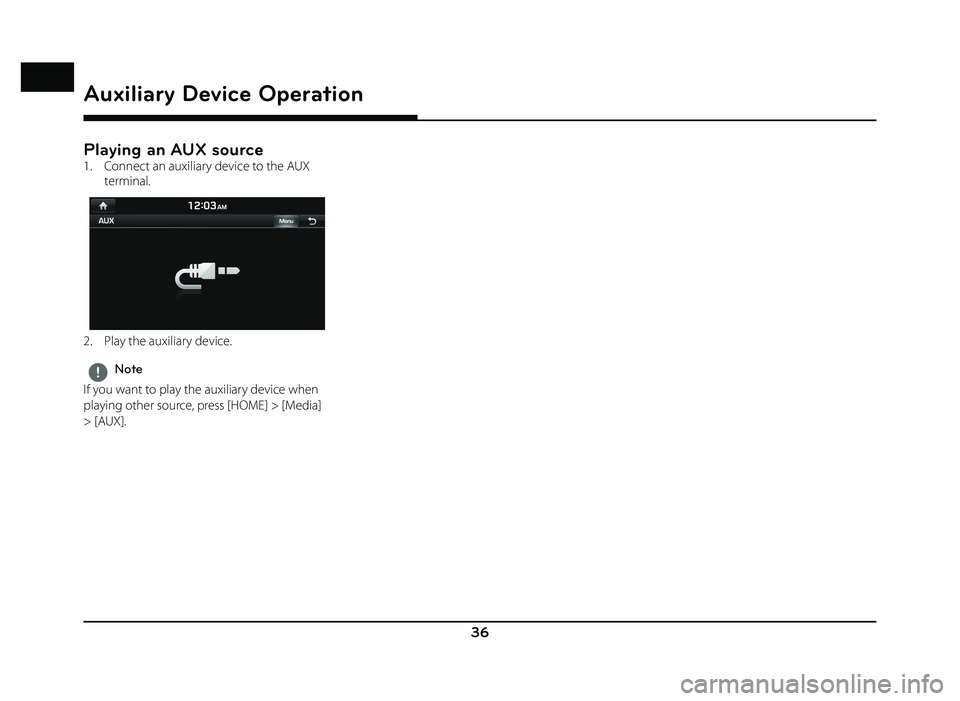 GENESIS G80 SPORT 2019 Quick Reference Guide 36
Auxiliary Device Operation
Playing an AUX source
1. Connect an auxiliary device to the AUX terminal.
2. Play the auxiliary device.
,Note
If you want to play the auxiliary device when
playing ot GENESIS G80 SPORT 2019 Quick Reference Guide 36
Auxiliary Device Operation
Playing an AUX source
1. Connect an auxiliary device to the AUX terminal.
2. Play the auxiliary device.
,Note
If you want to play the auxiliary device when
playing ot