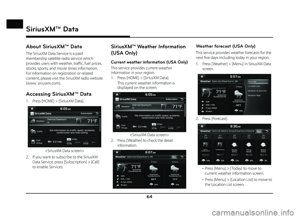 GENESIS G80 2019 Quick Reference Guide 64
About SiriusXM™ Data
The SiriusXM Data Service is a paid
membership satellite radio service which
provides users with weather, traffic, fuel prices,
stocks, sports, and movie times information GENESIS G80 2019 Quick Reference Guide 64
About SiriusXM™ Data
The SiriusXM Data Service is a paid
membership satellite radio service which
provides users with weather, traffic, fuel prices,
stocks, sports, and movie times information