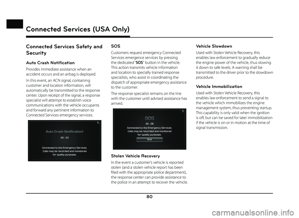GENESIS G80 SPORT 2019  Quick Reference Guide 80
Connected Services Safety and 
Security
Auto Crash Notification
Provides immediate assistance when an 
accident occurs and an airbag is deployed.
In this event, an ACN signal, containing 
customer 